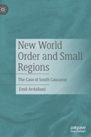 New World Order and Small Regions: The Case of South Caucasus 9811940363 Book Cover