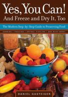 Yes, You Can! And Freeze and Dry It, Too: The Modern Step-By-Step Guide to Preserving Food 1591864879 Book Cover