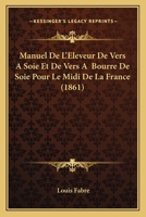 Manuel De L'Eleveur De Vers A Soie Et De Vers A  Bourre De Soie Pour Le Midi De La France (1861) 1160187614 Book Cover