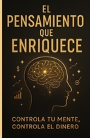 EL PENSAMIENTO QUE ENRIQUECE: Controla tu mente, Controla el Dinero (LOS MEJORES LIBROS DE AUTOAYUDA) (Spanish Edition) B0FJLMC8VR Book Cover