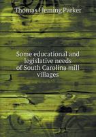 Some Educational and Legislative Needs of South Carolina Mill Villages 5518760558 Book Cover