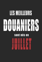 Les Meilleurs Douaniers sont nés en Juillet carnet de notes: Carnet de note pour les Douaniers nés en Juillet cadeaux pour un ami, une amie, un ... de la famille né en Juillet B083XT1KFB Book Cover