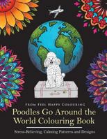 Poodles Go Around the World Colouring Book: Poodle Coloring Book - Perfect Poodle Gifts Idea for Adults and Older Kids 1910677175 Book Cover