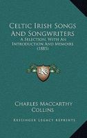 Celtic Irish Songs and Songwriters: A Selection, with an Introduction and Memoirs 1164600400 Book Cover