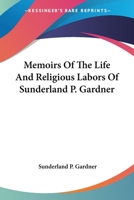 Memoirs of the Life and Religious Labors of Sunderland P. Gardner 1163131822 Book Cover