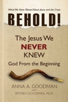 BEHOLD!: The Jesus We Never Knew: God From The Beginning 0984489169 Book Cover