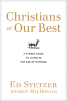 Christians at Our Best: A Six-Week Guide to Living in the Age of Outrage 1496436385 Book Cover