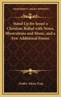 Stand up for Jesus!: a Christian ballad ; with notes, illustrations, and music, and a few additional poems 0548483078 Book Cover