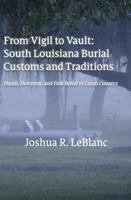 From Vigil to Vault: South Louisiana Burial Customs and Traditions: Death, Devotion, and Folk Belief in Cajun Country 1970659068 Book Cover