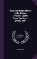 An Easy Introduction to the Higher Treatises on the Conic Sections. [With] Key 1021479934 Book Cover