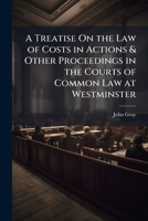 A Treatise On the Law of Costs in Actions & Other Proceedings in the Courts of Common Law at Westminster 1023743876 Book Cover