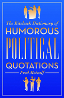 The Biteback Dictionary of Humorous Political Quotations (Biteback Dictionaries of Humorous Quotations) 1849542244 Book Cover