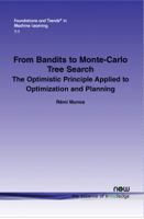 From Bandits to Monte-Carlo Tree Search: The Optimistic Principle Applied to Optimization and Planning (Foundations and Trends 1601987668 Book Cover