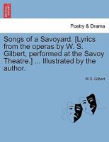 Songs of a Savoyard. [Lyrics from the operas by W. S. Gilbert, performed at the Savoy Theatre.] ... Illustrated by the author. 1241131481 Book Cover