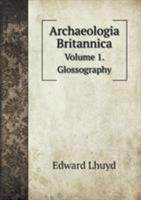 Archaeologia Britannica, Volume 1: Glossography 551915581X Book Cover