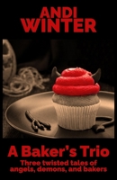 A Baker's Trio: Three twisted tales of angels, demons, and bakers 1723090301 Book Cover