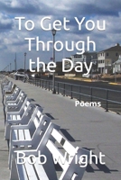 To Get You Through the Day: Poems B08DSSZGX9 Book Cover