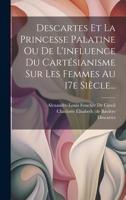 Descartes Et La Princesse Palatine Ou De L'influence Du Cartésianisme Sur Les Femmes Au 17e Siècle... 1022613006 Book Cover