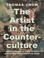 The Artist in the Counterculture: Bruce Conner to Mike Kelley and Other Tales from the Edge 069123616X Book Cover