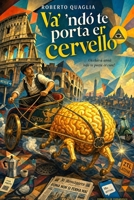 Va' 'ndó te porta er cervello: romanzo in romanesco con testo italiano a fronte (Va' dove ti porta il cervello - edizioni nei dialetti d'Italia) (Italian Edition) B0HK8S3V9Z Book Cover