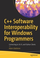 C++ Software Interoperability for Windows Programmers: Connecting to C#, R, and Python Clients 1484279654 Book Cover