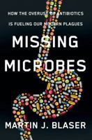 Missing Microbes: How the Overuse of Antibiotics Is Fueling Our Modern Plagues 1250069270 Book Cover