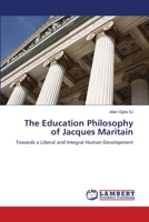 The Education Philosophy of Jacques Maritain: Towards a Liberal and Integral Human Development 365910941X Book Cover