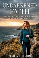 Undarkened Faith: Biblical Wisdom for Modern Women Facing Real Life Struggles (Felic Devotionals) B0GWYNTPYV Book Cover