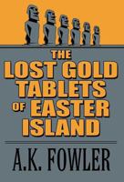 The Lost Gold Tablets of Easter Island 1462672302 Book Cover