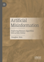 Artificial Misinformation: Exploring Human-Algorithm Interaction Online 303152568X Book Cover