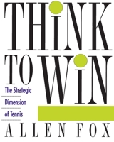 Think to Win: Strategic Dimension of Tennis, The 0060982004 Book Cover