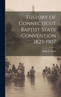 History of Connecticut Baptist State Convention 1823-1907 1019849967 Book Cover