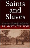 Saints and Slaves: A History of Catholic Schooling and the Catholic Church in the Diocese of Townsville, North Queensland: 1870 - 1970 099535376X Book Cover