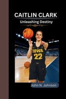 CAITLIN CLARK: Unleashing Destiny B0CFZQ9Q27 Book Cover