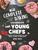 The Complete Baking Cookbook for Young Chefs: 115 Amazing & Delicious Recipes for Young Bakers to Learn the Baking Basics 1801219761 Book Cover