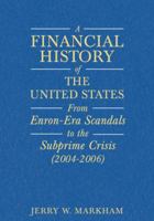 A Financial History of the United States: From Enron-Era Scandals to the Subprime Crisis (2004-2006); From the Subprime Crisis to the Great Recession (2006-2009) 0765624311 Book Cover