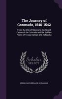 The Journey of Coronado, 1540-1542: From the City of Mexico to the Grand Canon of the Colorado and the Buffalo Plains of Texas, Kansas and Nebraska 1357210760 Book Cover