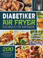 Diabetiker Air Fryer Kochbuch Für Anfänger: 200 Knusprige und Gesunde Rezepte für Neu-Diabetiker Umgang mit Typ-2-Diabetes und Prädiabetes 1804141895 Book Cover
