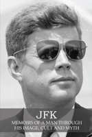 JFK: MEMOIRS OF A MAN THROUGH HIS IMAGE, CULT AND MYTH B087SM3SP6 Book Cover
