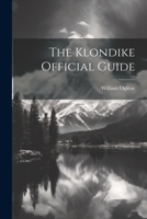 The Klondike Official Guide Canada's Great Gold Field the Yukon District 1378489675 Book Cover