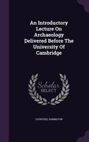 An Introductory Lecture on Archaeology Delivered Before the University of Cambridge 3741163686 Book Cover