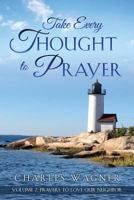 Take Every Thought to Prayer Volume 2: Prayers to Love Our Neighbor 1545614296 Book Cover