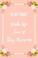 To Do Today. Wake Up. Turn 12. Stay Awesome: 6x9 Dot Bullet Notebook/Journal Funny 12th Birthday Gift Idea For Son, Daughter, Friend, Family 1706297246 Book Cover