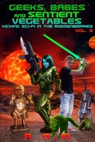 Geeks, Babes and Sentient Vegetables Volume 3 Kicking Sci-Fi in the Roddenberries 1471085260 Book Cover