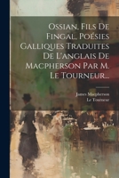 Ossian, Fils De Fingal, Poésies Galliques Traduites De L'anglais De Macpherson Par M. Le Tourneur... 1021599158 Book Cover