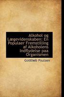 Alkohol og Lægevidenskaben: En Populaer Fremstilling af Alkoholens Indflydelse paa Organismen 1110216904 Book Cover