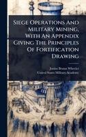 Siege Operations And Military Mining, With An Appendix Giving The Principles Of Fortification Drawing 1024887332 Book Cover