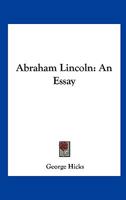 Abraham Lincoln: An Essay 0548502277 Book Cover