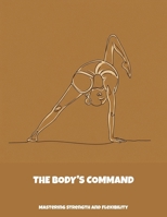 The Body'S Command: Mastering Strength And Flexibility B0FP5B8627 Book Cover