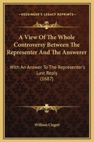 A View Of The Whole Controversy Between The Representer And The Answerer: With An Answer To The Representer's Last Reply 1437046479 Book Cover